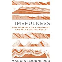 Timefulness: How Thinking Like a Geologist Can Help Save the World